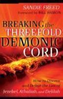 Breaking The Threefold Demonic Cord: How To Discern And Defeat The Lies Of Jezebel, Athaliah And Delilah Breaking The Threefold Demonic Cord: How To Discern And Defeat The Lies Of Jezebel, Athaliah And Delilah