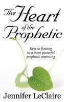 The Heart Of The Prophetic: Keys To Flowing In A More Powerful Prophetic Anointing The Heart Of The Prophetic: Keys To Flowing In A More Powerful Prophetic Anointing