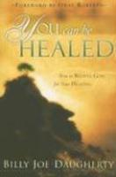 You Can Be Healed: How To Believe God For Your Healing You Can Be Healed: How To Believe God For Your Healing