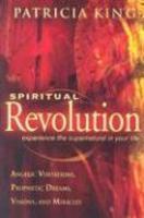 Spiritual Revolution: Experience The Supernatural In Your Life Through Angelic Visitations, Prophetic Dreams, And Miracles Spiritual Revolution: Experience The Supernatural In Your Life Through Angelic Visitations, Prophetic Dreams, And Miracles
