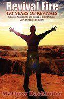 Revival Fire - 150 Years Of Revivals, Spiritual Awakenings And Moves Of The Holy Spirit - Days Of Heaven On Earth! Revival Fire - 150 Years Of Revivals, Spiritual Awakenings And Moves Of The Holy Spirit - Days Of Heaven On Earth!