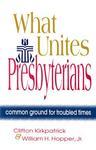 What Unites Presbyterians: Common Ground For Troubled Times What Unites Presbyterians: Common Ground For Troubled Times
