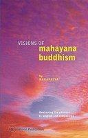 Visions Of Mahayana Buddhism: Awakening The Universe To Wisdom And Compassion Visions Of Mahayana Buddhism: Awakening The Universe To Wisdom And Compassion