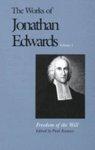 The Works Of Jonathan Edwards, Vol. 1: Volume 1: Freedom Of The Will The Works Of Jonathan Edwards, Vol. 1: Volume 1: Freedom Of The Will