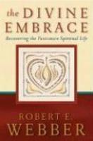 The Divine Embrace: Recovering The Passionate Spiritual Life