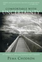 Comfortable With Uncertainty: 108 Teachings On Cultivating Fearlessness And Compassion Comfortable With Uncertainty: 108 Teachings On Cultivating Fearlessness And Compassion