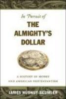 In Pursuit Of The Almighty's Dollar: A History Of Money And American Protestantism In Pursuit Of The Almighty's Dollar: A History Of Money And American Protestantism
