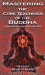 Mastering The Core Teachings Of The Buddha: An Unusually Hardcore Dharma Book Mastering The Core Teachings Of The Buddha: An Unusually Hardcore Dharma Book