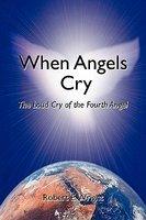 When Angels Cry: The Loud Cry Of The Fourth Angel