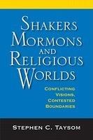 Shakers, Mormons, And Religious Worlds: Conflicting Visions, Contested Boundaries