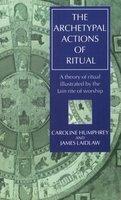 The Archetypal Actions Of Ritual: A Theory Of Ritual Illustrated By The Jain Rite Of Worship
