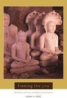 Framing The Jina: Narratives Of Icons And Idols In Jain History Framing The Jina: Narratives Of Icons And Idols In Jain History