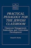 Practical Pedagogy For The Jewish Classroom: Classroom Management, Instruction, And Curriculum Development
