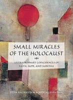 Small Miracles Of The Holocaust: Extraordinary Coincidences Of Faith, Hope, And Survival