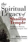 The Spiritual Legacy Of Shaolin Temple: Buddhism, Daoism, And The Energetic Arts The Spiritual Legacy Of Shaolin Temple: Buddhism, Daoism, And The Energetic Arts