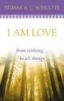 I Am Love: From Nothing. . . To All Things I Am Love: From Nothing. . . To All Things