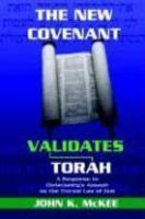The New Covenant Validates Torah: A Response To Christianity's Assault On The Eternal Law Of God The New Covenant Validates Torah: A Response To Christianity's Assault On The Eternal Law Of God
