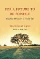 For A Future To Be Possible: Buddhist Ethics For Everyday Life For A Future To Be Possible: Buddhist Ethics For Everyday Life