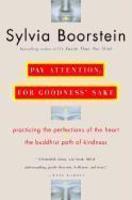 Pay Attention, For Goodness' Sake: The Buddhist Path Of Kindness Pay Attention, For Goodness' Sake: The Buddhist Path Of Kindness