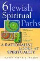 Six Jewish Spiritual Paths: A Rationalist Looks At Spirituality Six Jewish Spiritual Paths: A Rationalist Looks At Spirituality