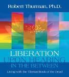 Liberation Upon Hearing In The Between: Living With The Tibetan Book Of The Dead Liberation Upon Hearing In The Between: Living With The Tibetan Book Of The Dead