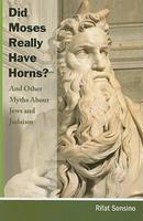 Did Moses Really Have Horns? And Other Myths About Jews And Judaism Did Moses Really Have Horns? And Other Myths About Jews And Judaism