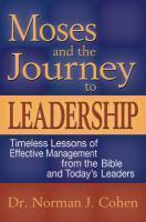 Moses And The Journey To Leadership: Timeless Lessons Of Effective Management From The Bible And Today's Leaders Moses And The Journey To Leadership: Timeless Lessons Of Effective Management From The Bible And Today's Leaders