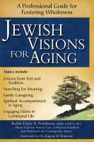 Jewish Visions For Aging: A Professional Guide For Fostering Wholeness Jewish Visions For Aging: A Professional Guide For Fostering Wholeness