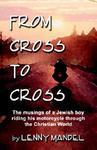 From Cross To Cross: The Musings Of A Jewish Boy Riding His Motorcycle Through The Christian World From Cross To Cross: The Musings Of A Jewish Boy Riding His Motorcycle Through The Christian World