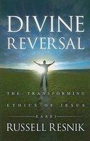 Divine Reversal: The Transforming Ethics Of Jesus Divine Reversal: The Transforming Ethics Of Jesus