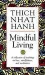 Mindful Living: A Collection Of Teachings On Love, Mindfulness And Meditation Mindful Living: A Collection Of Teachings On Love, Mindfulness And Meditation