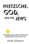 Nietzsche God And Jews: His Critique Of Judeo-Christianity In Relation To The Nazi Myth Nietzsche God And Jews: His Critique Of Judeo-Christianity In Relation To The Nazi Myth