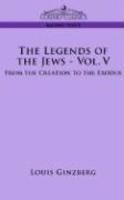The Legends Of The Jews - Vol. V: From The Creation To The Exodus The Legends Of The Jews - Vol. V: From The Creation To The Exodus