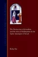 The Destruction Of Jerusalem And The Idea Of Redemption In The Syriac Apocalypse Of Baruch The Destruction Of Jerusalem And The Idea Of Redemption In The Syriac Apocalypse Of Baruch