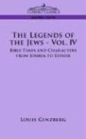 The Legends Of The Jews - Vol. IV: Bible Times And Characters From Joshua To Esther The Legends Of The Jews - Vol. IV: Bible Times And Characters From Joshua To Esther
