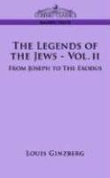 The Legends Of The Jews - Vol. II: From Joseph To The Exodus The Legends Of The Jews - Vol. II: From Joseph To The Exodus