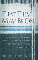 That They May Be One: A Brief Review Of Church Restoration Movements And Their Connection To The Jewish People That They May Be One: A Brief Review Of Church Restoration Movements And Their Connection To The Jewish People