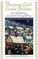 Because God Loves Stories: An Anthology Of Jewish Storytelling Because God Loves Stories: An Anthology Of Jewish Storytelling