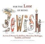 For The Love Of Being Jewish: An A-To-Z Primer For Bubbies, Mensches, Meshugas, Tzaddiks, And Yentas! For The Love Of Being Jewish: An A-To-Z Primer For Bubbies, Mensches, Meshugas, Tzaddiks, And Yentas!
