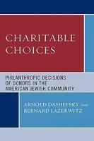 Charitable Choices: Philanthropic Decisions Of Donors In The American Jewish Community Charitable Choices: Philanthropic Decisions Of Donors In The American Jewish Community