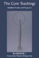 The Core Teachings: Buddhism Practice And Progress I The Core Teachings: Buddhism Practice And Progress I