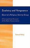 Zealotry And Vengeance: Quest Of A Religious Identity Group: A Sociopolitical Account Of The Rabin Assassination Zealotry And Vengeance: Quest Of A Religious Identity Group: A Sociopolitical Account Of The Rabin Assassination