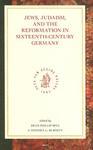 Jews, Judaism, And The Reformation In Sixteenth-Century Germany: Jews, Judaism, And The Reformation In Sixteenth-Century Germany: