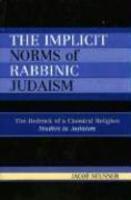 The Implicit Norms Of Rabbinic Judaism: The Bedrock Of A Classical Religion The Implicit Norms Of Rabbinic Judaism: The Bedrock Of A Classical Religion