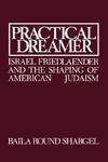 Practical Dreamer: Israel Friedlander And The Shaping Of American Judaism Practical Dreamer: Israel Friedlander And The Shaping Of American Judaism