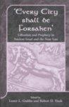 Every City Shall Be Forsaken': Urbanism And Prophecy In Ancient Israel And The Near East Every City Shall Be Forsaken': Urbanism And Prophecy In Ancient Israel And The Near East