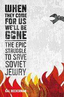 When They Come For Us, We'll Be Gone: The Epic Struggle To Save Soviet Jewry When They Come For Us, We'll Be Gone: The Epic Struggle To Save Soviet Jewry