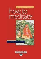 How To Meditate: A Practical Guide: Second Edition (Large Print 16pt) How To Meditate: A Practical Guide: Second Edition (Large Print 16pt)