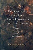 Resurrection Of The Body In Early Judaism And Early Christianity: Doctrine, Community, And Self-Definition Resurrection Of The Body In Early Judaism And Early Christianity: Doctrine, Community, And Self-Definition