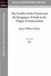 The Conflict Of The Church And The Synagogue: A Study In The Origins Of Antisemitism The Conflict Of The Church And The Synagogue: A Study In The Origins Of Antisemitism